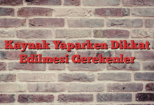 Kaynak Yaparken Dikkat Edilmesi Gerekenler