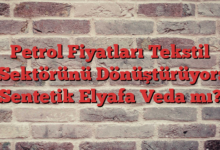 Petrol Fiyatları Tekstil Sektörünü Dönüştürüyor: Sentetik Elyafa Veda mı?